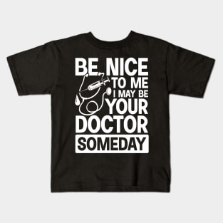 Be Nice To Me May Be Your Doctor Someday Kids T-Shirt